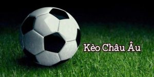 Những thông tin về kèo châu Âu mà bạn cần biết
